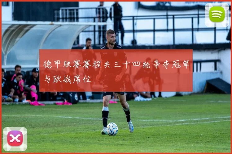 德甲联赛赛程共三十四轮争夺冠军与欧战席位