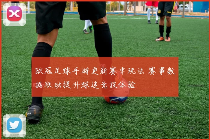 欧冠足球手游更新赛季玩法 赛事数据联动提升球迷竞技体验